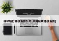 区块链行业独角兽公司[中国区块链独角兽]