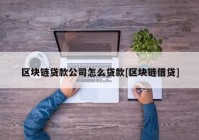 区块链贷款公司怎么贷款[区块链借贷]