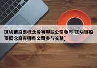 区块链股票概念股有哪些公司参与[区块链股票概念股有哪些公司参与交易]